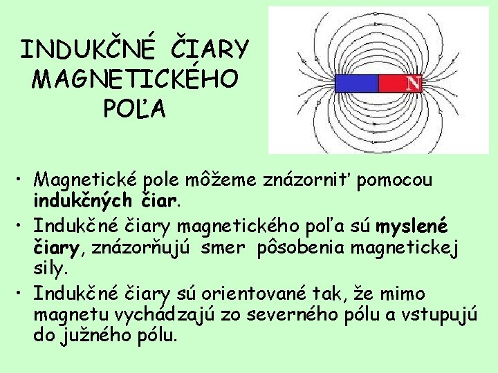 INDUKČNÉ ČIARY MAGNETICKÉHO POĽA • Magnetické pole môžeme znázorniť pomocou indukčných čiar. • Indukčné
