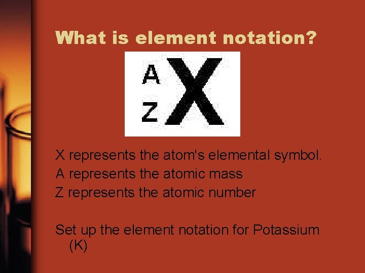 What is element notation? X represents the atom's elemental symbol. A represents the atomic