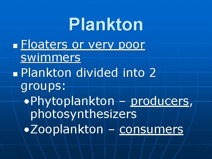 Plankton Floaters or very poor swimmers n Plankton divided into 2 groups: • Phytoplankton