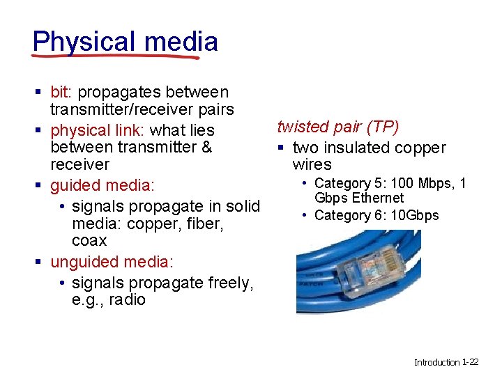 Physical media § bit: propagates between transmitter/receiver pairs twisted pair (TP) § physical link: Physical media § bit: propagates between transmitter/receiver pairs twisted pair (TP) § physical link:
