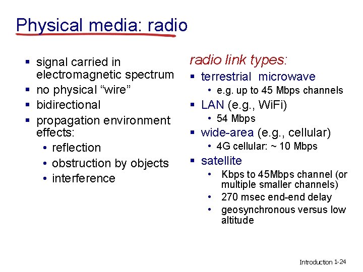 Physical media: radio § signal carried in electromagnetic spectrum § no physical “wire” § Physical media: radio § signal carried in electromagnetic spectrum § no physical “wire” §