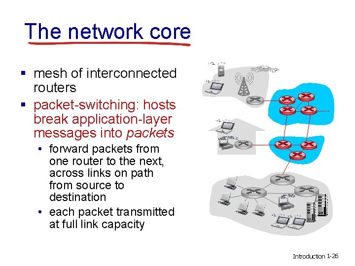 The network core § mesh of interconnected routers § packet-switching: hosts break application-layer messages The network core § mesh of interconnected routers § packet-switching: hosts break application-layer messages