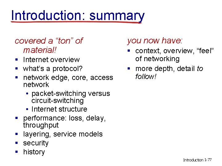 Introduction: summary covered a “ton” of material! § Internet overview § what’s a protocol? Introduction: summary covered a “ton” of material! § Internet overview § what’s a protocol?