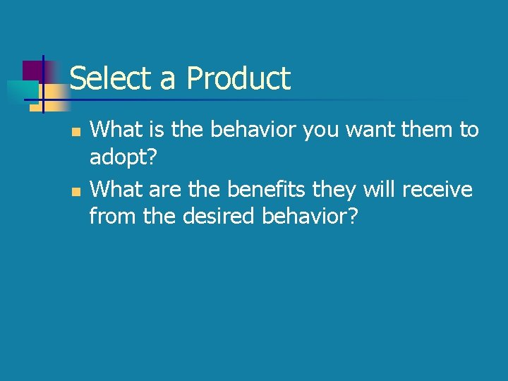 Select a Product n n What is the behavior you want them to adopt?