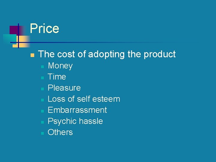 Price n The cost of adopting the product n n n n Money Time