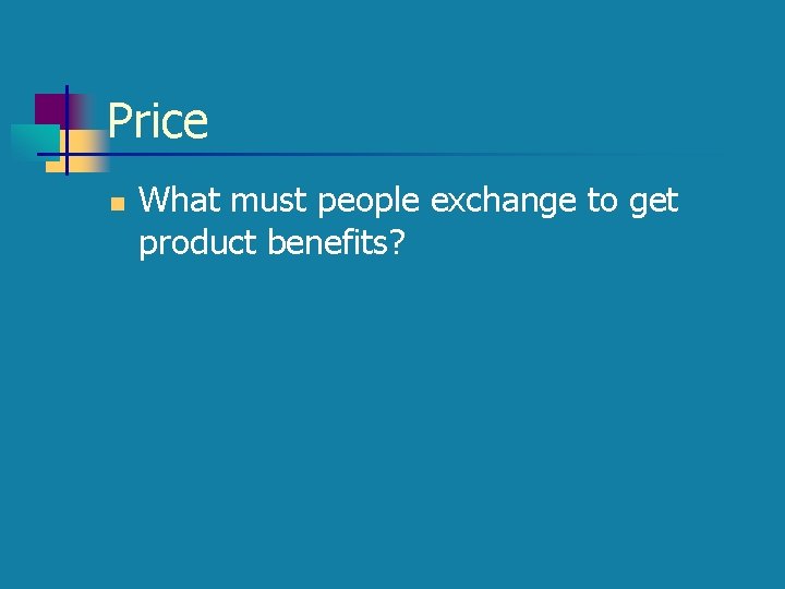 Price n What must people exchange to get product benefits? 