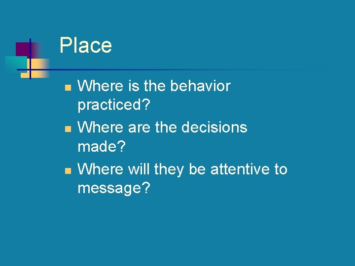 Place n n n Where is the behavior practiced? Where are the decisions made?