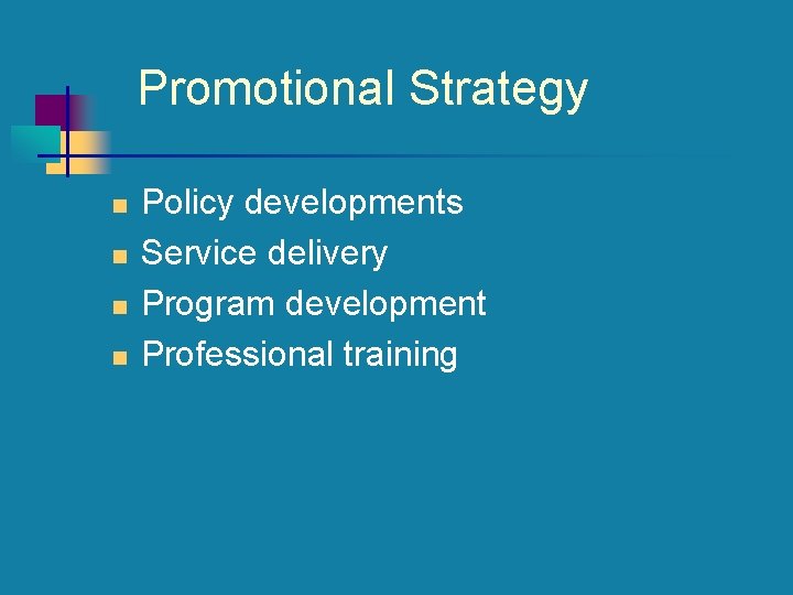 Promotional Strategy n n Policy developments Service delivery Program development Professional training 