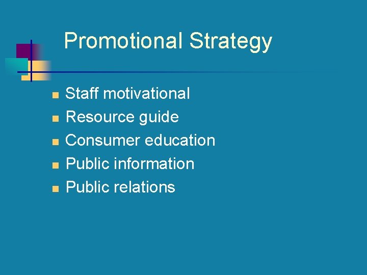 Promotional Strategy n n n Staff motivational Resource guide Consumer education Public information Public Promotional Strategy n n n Staff motivational Resource guide Consumer education Public information Public