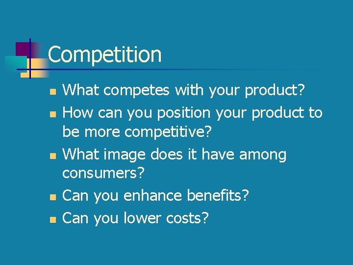 Competition n n What competes with your product? How can you position your product