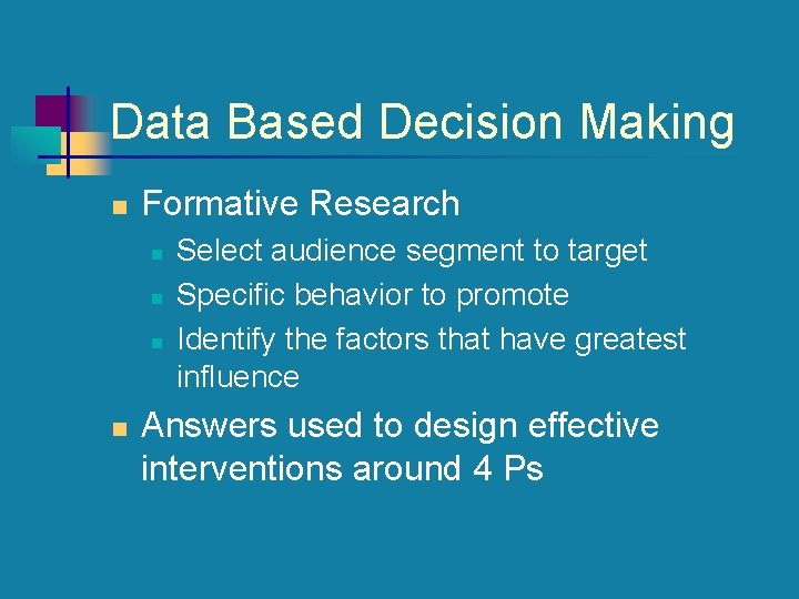 Data Based Decision Making n Formative Research n n Select audience segment to target