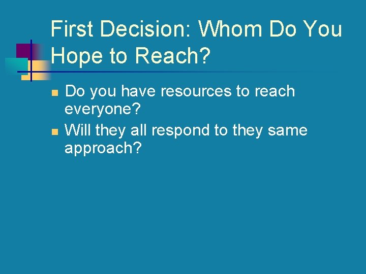 First Decision: Whom Do You Hope to Reach? n n Do you have resources