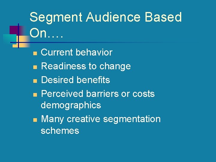 Segment Audience Based On…. n n n Current behavior Readiness to change Desired benefits