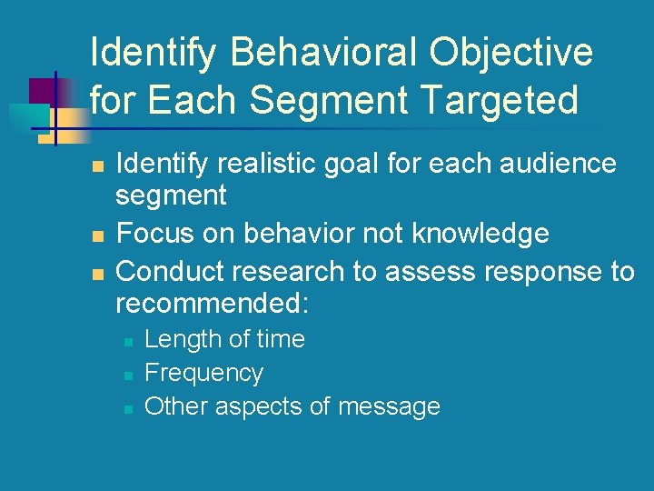 Identify Behavioral Objective for Each Segment Targeted n n n Identify realistic goal for