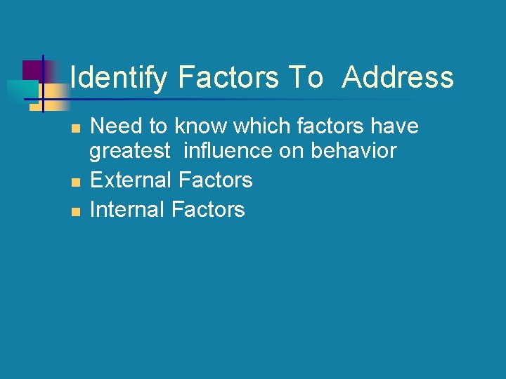 Identify Factors To Address n n n Need to know which factors have greatest