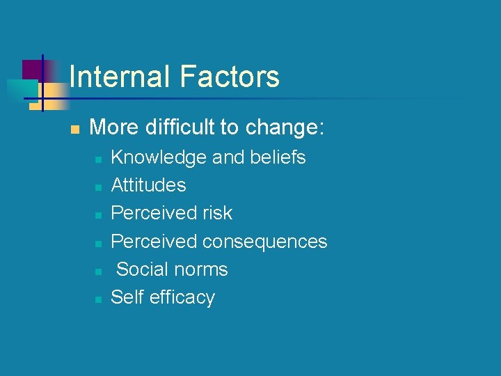 Internal Factors n More difficult to change: n n n Knowledge and beliefs Attitudes Internal Factors n More difficult to change: n n n Knowledge and beliefs Attitudes