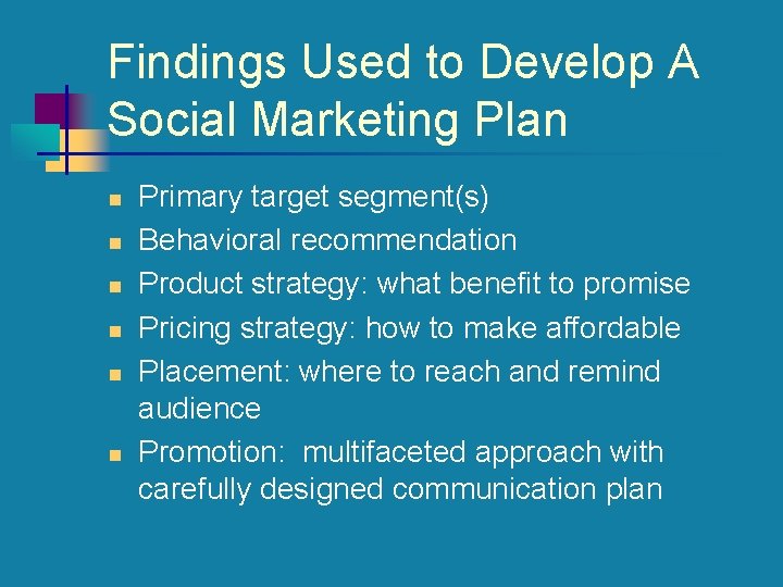 Findings Used to Develop A Social Marketing Plan n n n Primary target segment(s)