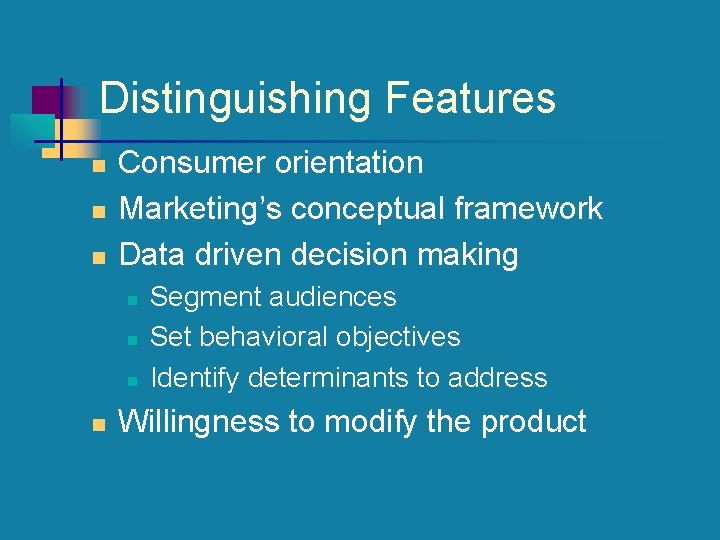 Distinguishing Features n n n Consumer orientation Marketing’s conceptual framework Data driven decision making