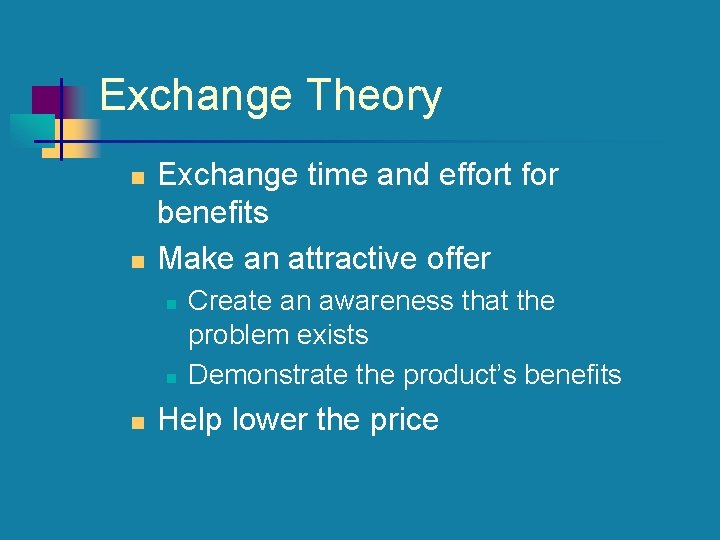 Exchange Theory n n Exchange time and effort for benefits Make an attractive offer