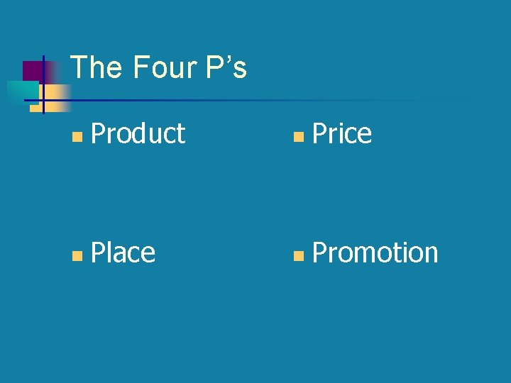 The Four P’s n Product n Price n Place n Promotion 