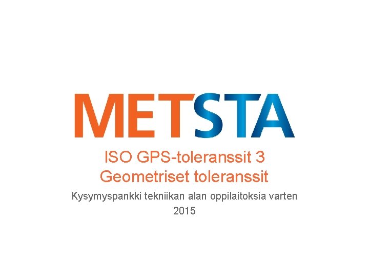 ISO GPS-toleranssit 3 Geometriset toleranssit Kysymyspankki tekniikan alan oppilaitoksia varten 2015 