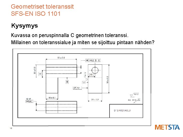 Geometriset toleranssit SFS-EN ISO 1101 Kysymys Kuvassa on peruspinnalla C geometrinen toleranssi. Millainen on