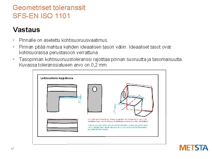 Geometriset toleranssit SFS-EN ISO 1101 Vastaus • Pinnalle on asetettu kohtisuoruusvaatimus. • Pinnan pitää