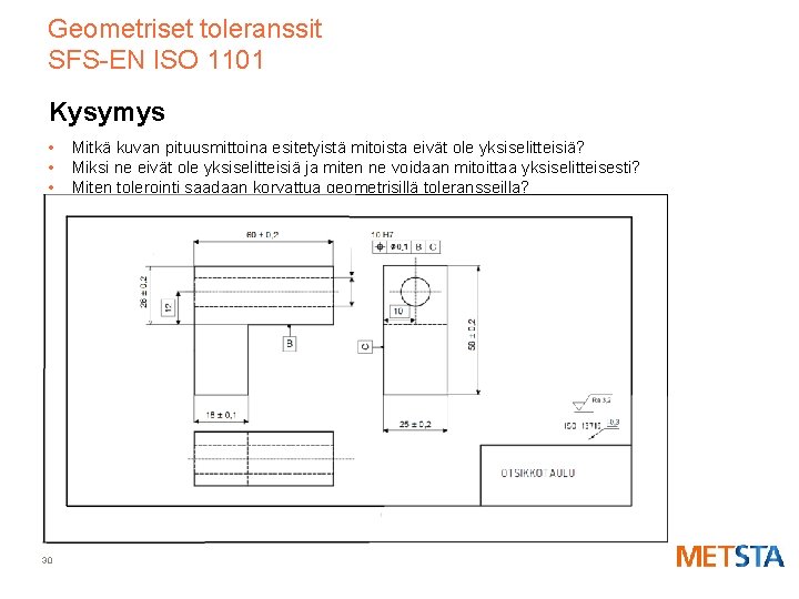 Geometriset toleranssit SFS-EN ISO 1101 Kysymys • • • 30 Mitkä kuvan pituusmittoina esitetyistä