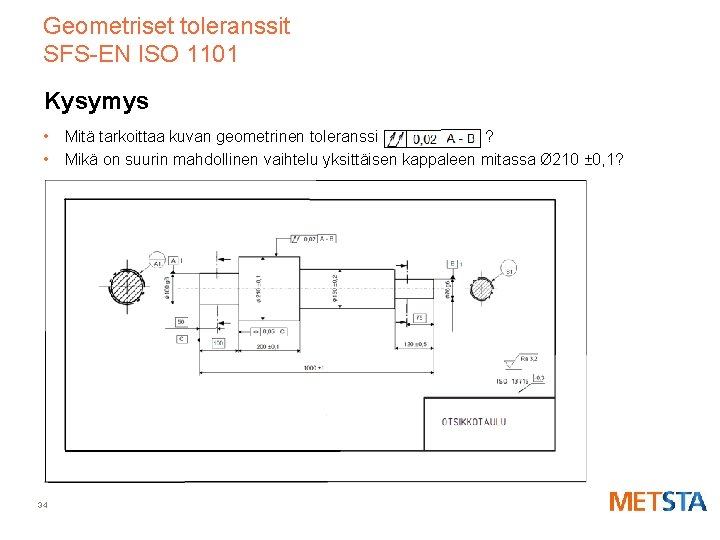 Geometriset toleranssit SFS-EN ISO 1101 Kysymys • Mitä tarkoittaa kuvan geometrinen toleranssi ? •