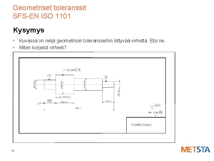 Geometriset toleranssit SFS-EN ISO 1101 Kysymys • Kuvassa on neljä geometrisiin toleransseihin liittyvää virhettä.