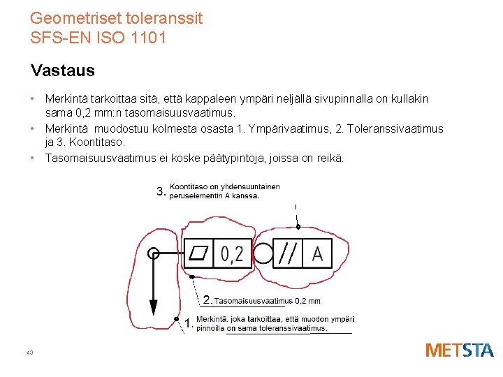 Geometriset toleranssit SFS-EN ISO 1101 Vastaus • Merkintä tarkoittaa sitä, että kappaleen ympäri neljällä