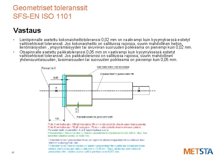 Geometriset toleranssit SFS-EN ISO 1101 Vastaus • • 45 Lieriöpinnalle asetettu kokonaisheittotoleranssi 0, 02