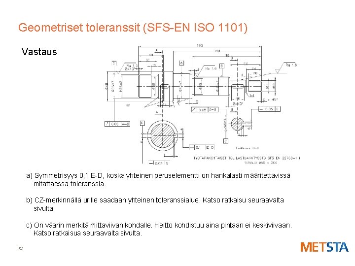 Geometriset toleranssit (SFS-EN ISO 1101) Vastaus a) Symmetrisyys 0, 1 E-D, koska yhteinen peruselementti