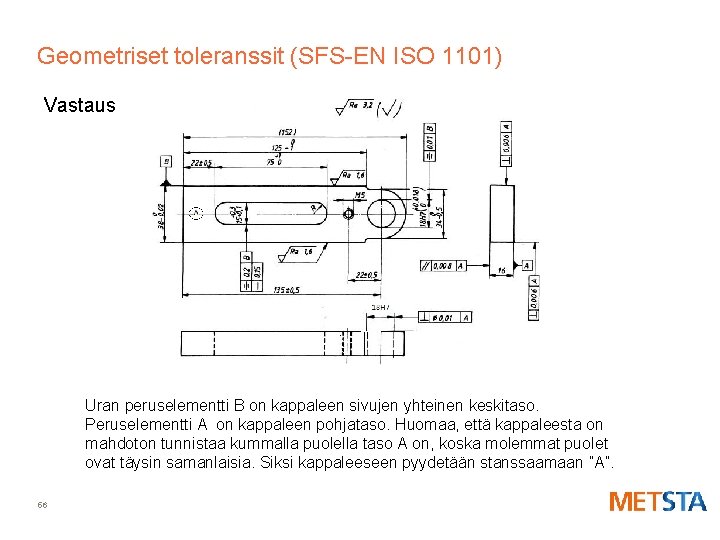 Geometriset toleranssit (SFS-EN ISO 1101) Vastaus Uran peruselementti B on kappaleen sivujen yhteinen keskitaso.