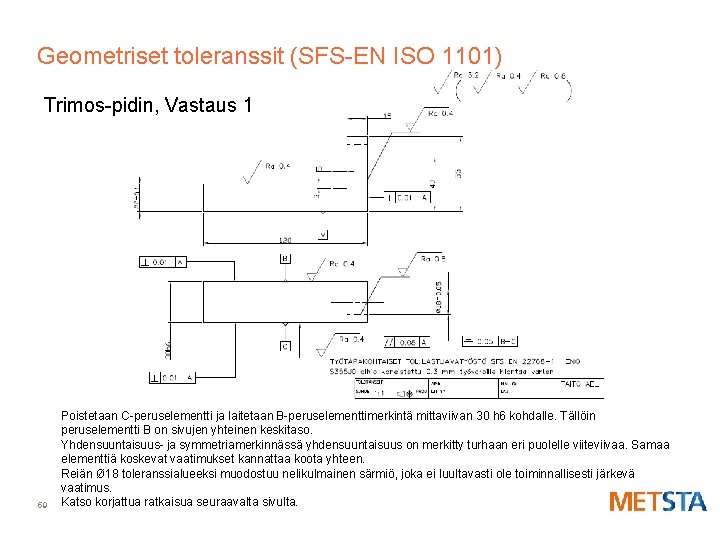 Geometriset toleranssit (SFS-EN ISO 1101) Trimos-pidin, Vastaus 1 59 Poistetaan C-peruselementti ja laitetaan B-peruselementtimerkintä