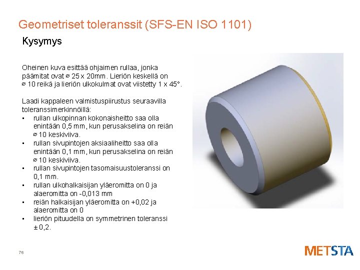 Geometriset toleranssit (SFS-EN ISO 1101) Kysymys Oheinen kuva esittää ohjaimen rullaa, jonka päämitat ovat