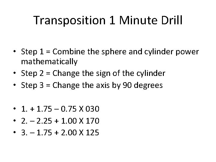 Transposition 1 Minute Drill • Step 1 = Combine the sphere and cylinder power