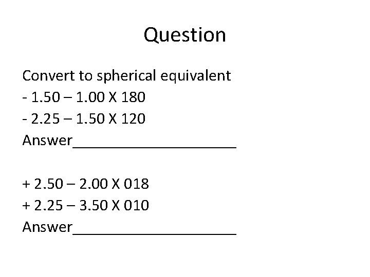 Question Convert to spherical equivalent - 1. 50 – 1. 00 X 180 -