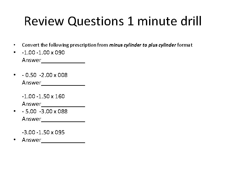 Review Questions 1 minute drill • Convert the following prescription from minus cylinder to