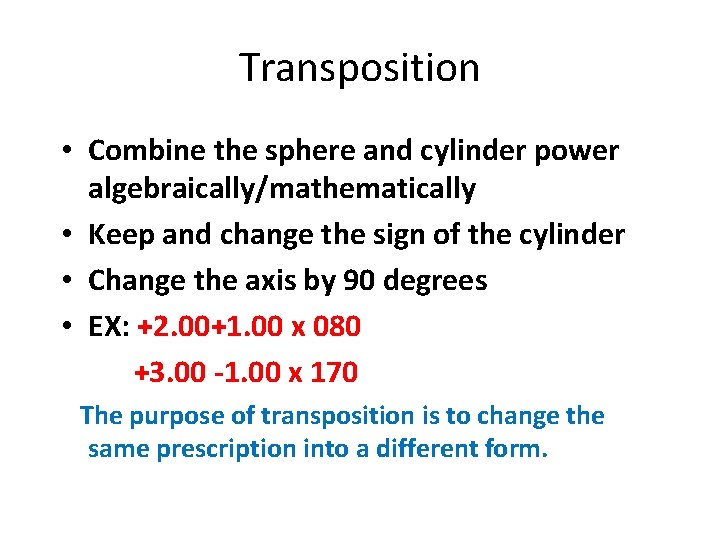 Transposition • Combine the sphere and cylinder power algebraically/mathematically • Keep and change the