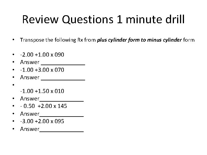 Review Questions 1 minute drill • Transpose the following Rx from plus cylinder form