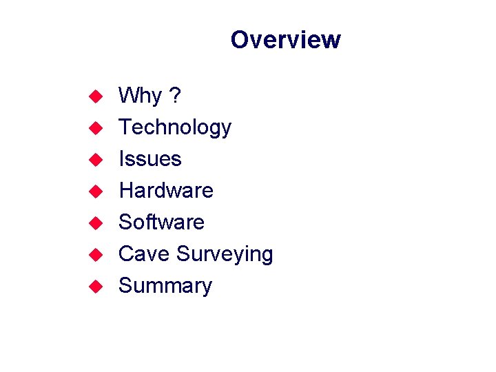Overview u u u u Why ? Technology Issues Hardware Software Cave Surveying Summary