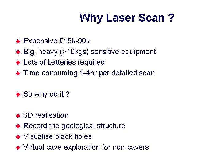 Why Laser Scan ? u Expensive £ 15 k-90 k Big, heavy (>10 kgs)
