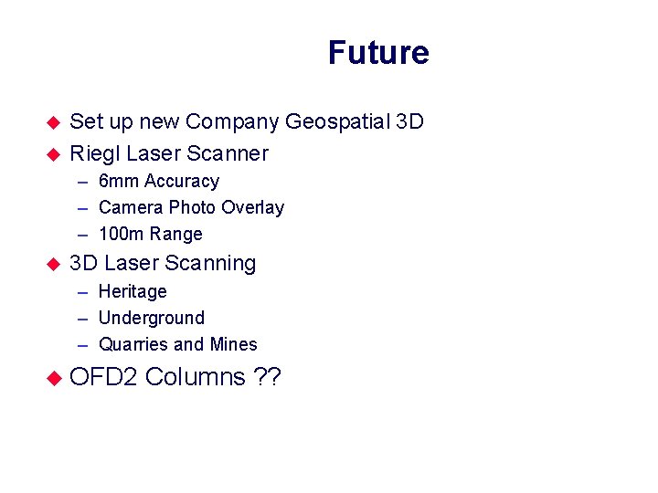 Future u u Set up new Company Geospatial 3 D Riegl Laser Scanner –