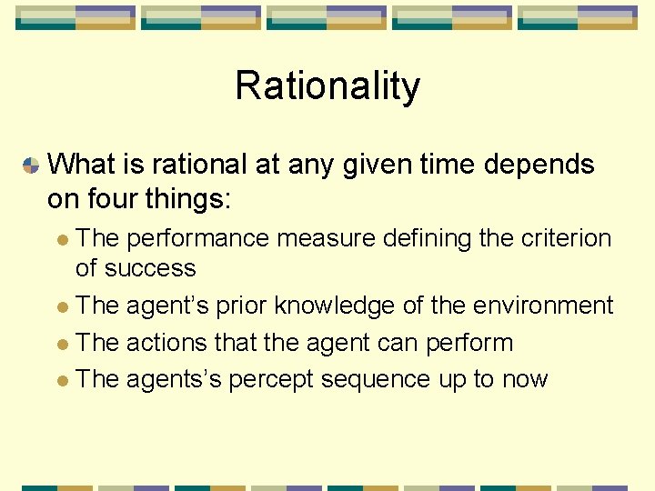 Rationality What is rational at any given time depends on four things: The performance