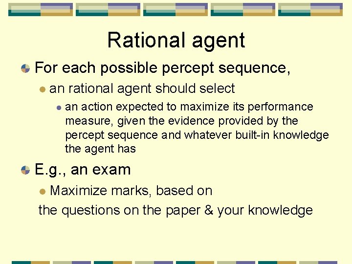 Rational agent For each possible percept sequence, an rational agent should select an action