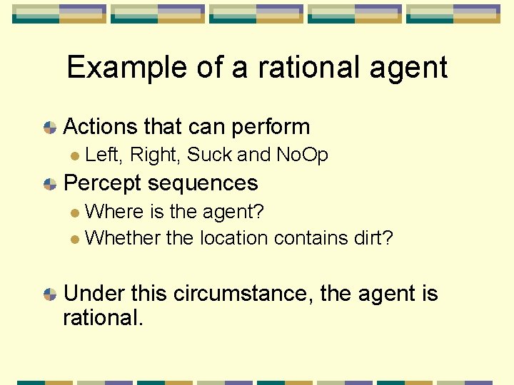 Example of a rational agent Actions that can perform Left, Right, Suck and No.