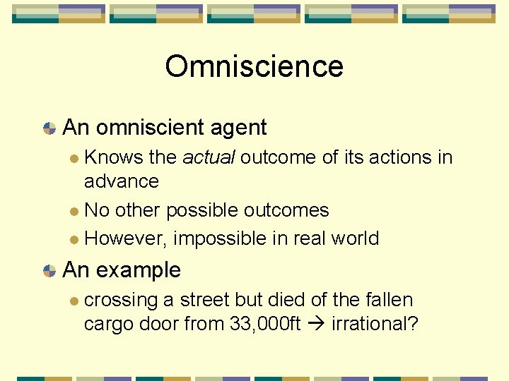 Omniscience An omniscient agent Knows the actual outcome of its actions in advance No