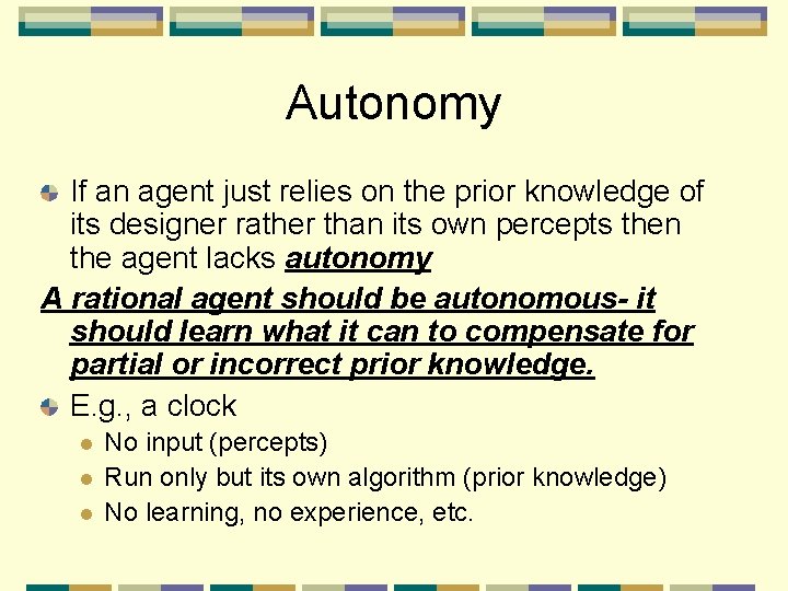 Autonomy If an agent just relies on the prior knowledge of its designer rather