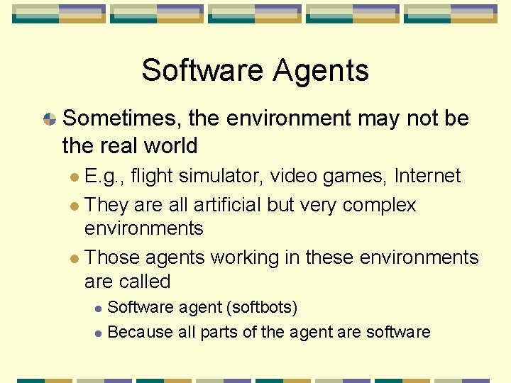 Software Agents Sometimes, the environment may not be the real world E. g. ,
